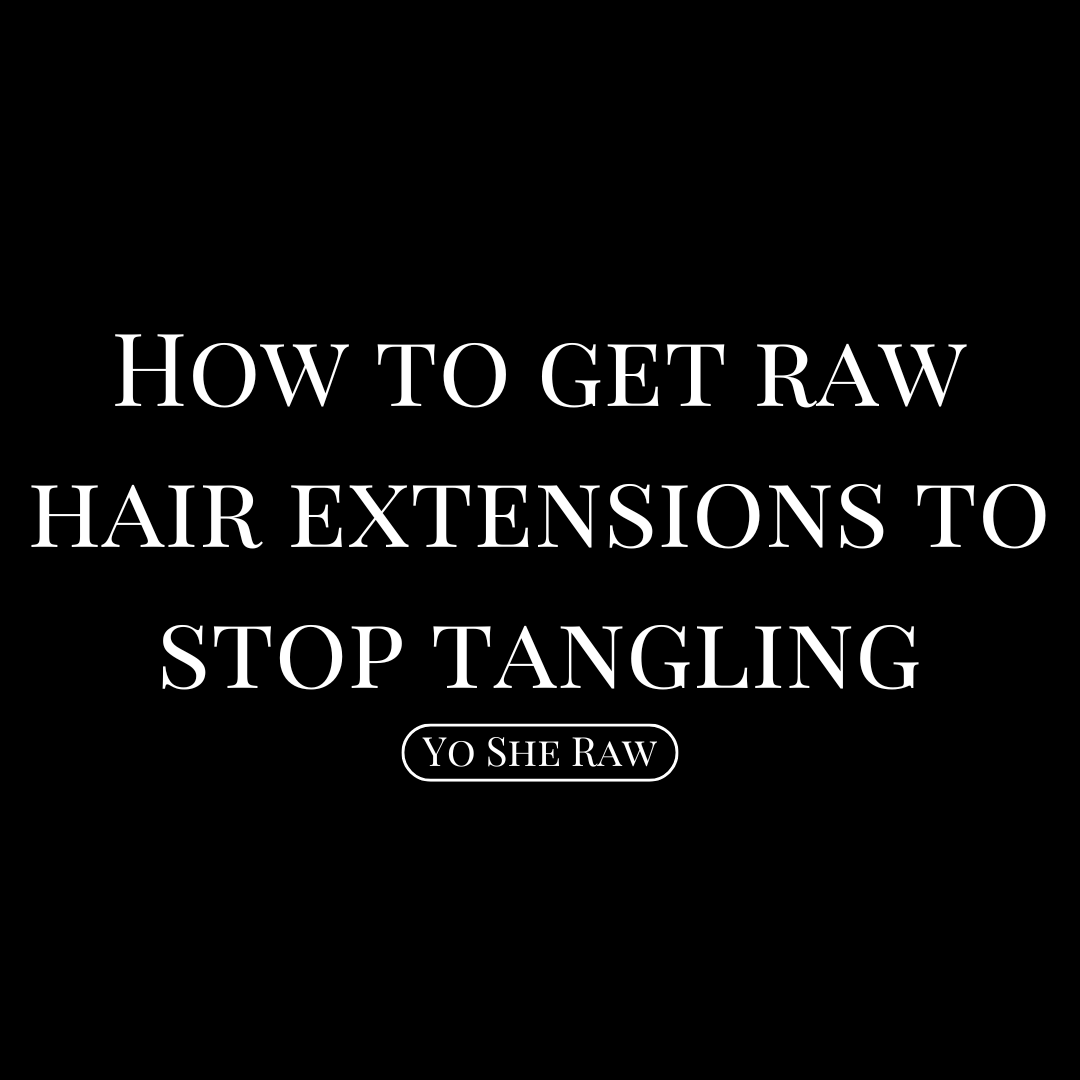 How to Get Raw Hair Extensions to Stop Tangling: The Ultimate Guide